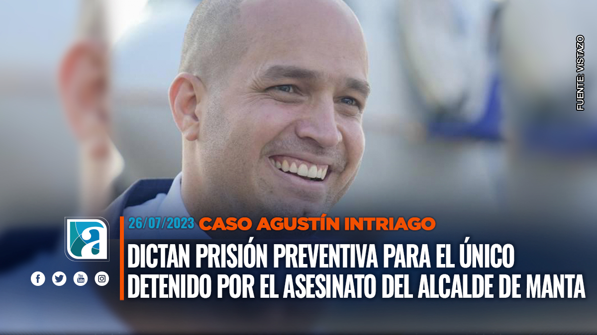 Caso De Agust N Intriago Dictan Prisi N Preventiva Para El Nico