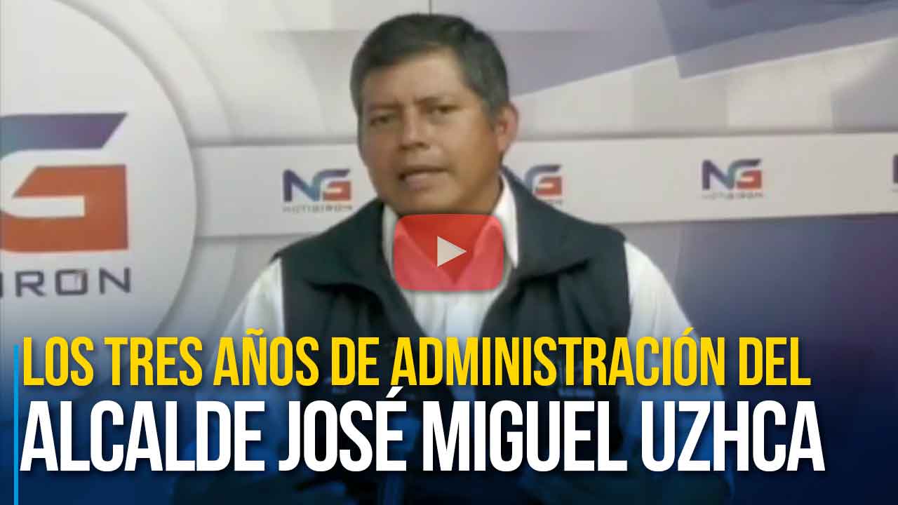 Los tres años de administración del alcalde José Miguel Uzhca