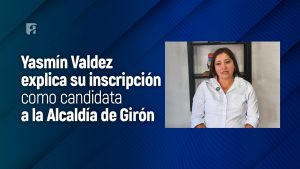 Yasmรญn Valdez explica su inscripciรณn como candidata a la Alcaldรญa de Girรณn